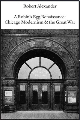 Renesancia Robinovho vajca: Chicagská moderna a Veľká vojna - A Robin's Egg Renaissance: Chicago Modernism & the Great War