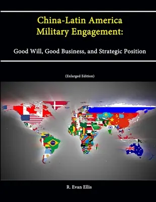 Vojenská angažovanosť Číny a Latinskej Ameriky: Dobrá vôľa, dobrý obchod a strategická pozícia [rozšírené vydanie] - China-Latin America Military Engagement: Good Will, Good Business, and Strategic Position [Enlarged Edition]