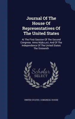 Denník Snemovne reprezentantov Spojených štátov amerických: Na prvom zasadnutí druhého kongresu. Anno M, dcc, xci, And Of Independence O - Journal Of The House Of Representatives Of The United States: At The First Session Of The Second Congress. Anno M, dcc, xci, And Of The Independence O
