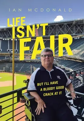 Život nie je fér: Ale budem sa v ňom sakra dobre vyžívať - Life Isn't Fair: But I'Ll Have a Bloody Good Crack at It