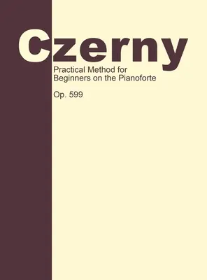Praktická metóda pre začiatočníkov, op. 599: Klavírna technika - Practical Method for Beginners, Op. 599: Piano Technique