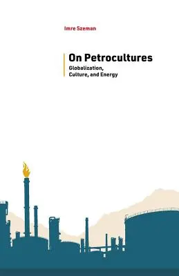 O petrokultúrach: Globalizácia, kultúra a energia - On Petrocultures: Globalization, Culture, and Energy