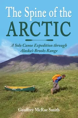 Chrbát Arktídy: Samostatná kanoistická expedícia cez Brooksovo pohorie na Aljaške - The Spine of the Arctic: A Solo Canoe Expedition through Alaska's Brooks Range