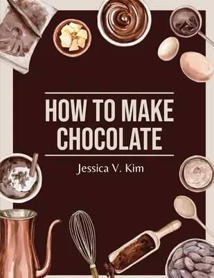 Ako vyrobiť čokoládu: Chutné a jednoduché recepty - How to Make Chocolate: Delicious and Easy Recipes