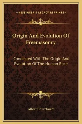 Pôvod a vývoj slobodomurárstva: Slobodomurárstvo: súvislosť so vznikom a vývojom ľudskej rasy - Origin And Evolution Of Freemasonry: Connected With The Origin And Evolution Of The Human Race