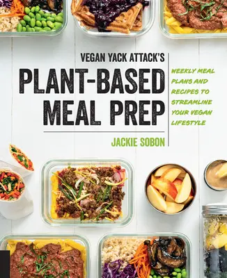 Vegánsky útok na jedlá na rastlinnej báze: Týždenné plány jedál a recepty na zjednodušenie vášho vegánskeho životného štýlu - Vegan Yack Attack's Plant-Based Meal Prep: Weekly Meal Plans and Recipes to Streamline Your Vegan Lifestyle