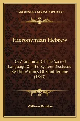 Hieronymova hebrejčina: Hieronymova hebrejčina (1843) - Hieronymian Hebrew: Or A Grammar Of The Sacred Language On The System Disclosed By The Writings Of Saint Jerome (1843)