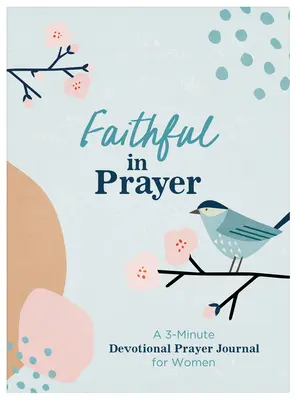 Verní v modlitbe: Modlitebný denník pre ženy s trojminútovou pobožnosťou - Faithful in Prayer: A 3-Minute Devotional Prayer Journal for Women