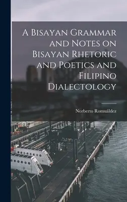 Bisajská gramatika a poznámky k bisajskej rétorike a poetike a filipínskej dialektológii - A Bisayan Grammar and Notes on Bisayan Rhetoric and Poetics and Filipino Dialectology