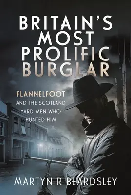 Najplodnejší britský lupič: Flannelfoot a muži Scotland Yardu, ktorí ho lovili - Britain's Most Prolific Burglar: Flannelfoot and the Scotland Yard Men Who Hunted Him
