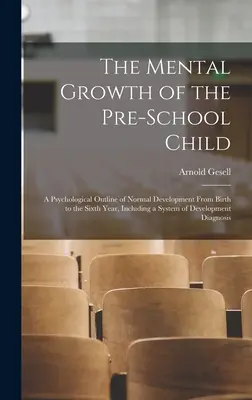 Duševný rast dieťaťa predškolského veku; psychologický náčrt normálneho vývoja od narodenia do šiesteho roku, vrátane systému vývoja - The Mental Growth of the Pre-school Child; a Psychological Outline of Normal Development From Birth to the Sixth Year, Including a System of Developme