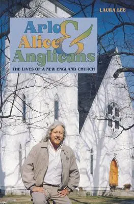 Arlo, Alice a Angličania: Život cirkvi v Novom Anglicku - Arlo, Alice, and Anglicians: The Lives of a New England Church