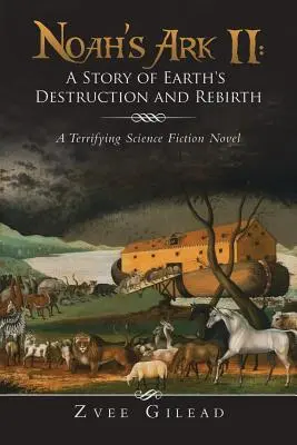 Noemova archa II: Príbeh o zničení a znovuzrodení Zeme: Desivý vedecko-fantastický román - Noah's Ark II: A Story of Earth's Destruction and Rebirth: A Terrifying Science Fiction Novel