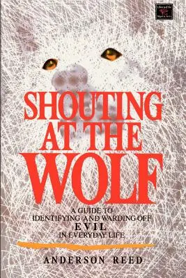 Krik na vlka: Príručka na rozpoznávanie a odháňanie zla v každodennom živote - Shouting at the Wolf: A Guide to Identifying and Warding Off Evil in Everyday Life