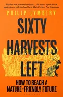 Zostáva šesťdesiat úrod - Ako dosiahnuť budúcnosť šetrnú k prírode - Sixty Harvests Left - How to Reach a Nature-Friendly Future