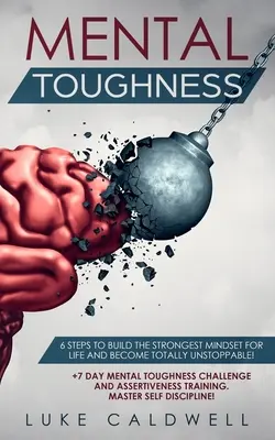 Mentálna odolnosť: 6 krokov, ako si vybudovať najsilnejšie myslenie pre život a stať sa úplne nezastaviteľným! + 7 dní mentálnej odolnosti a - Mental Toughness: 6 Steps to Build the Strongest Mindset for Life and Become Totally Unstoppable! +7 Day Mental Toughness Challenge and