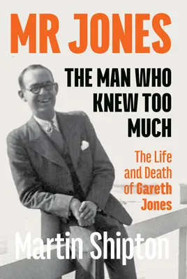 MR Jones - Muž, ktorý vedel príliš veľa: Život a smrť Garetha Jonesa - MR Jones - The Man Who Knew Too Much: The Life and Death of Gareth Jones