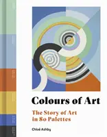 Farby umenia - Príbeh umenia v 80 paletách - Colours of Art - The Story of Art in 80 Palettes
