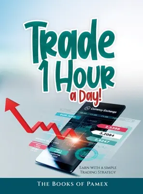 Obchodujte 1 hodinu denne!: Zarábajte s jednoduchou obchodnou stratégiou - Trade 1 Hour a Day!: Earn with a simple Trading Strategy