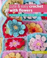 Roztomilé a jednoduché háčkovanie s kvetmi - 35 fantastických kvetinových háčkovaných vzorov - Cute & Easy Crochet with Flowers - 35 Fantastic Floral Crochet Patterns