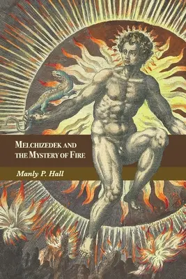 Melchizedech a tajomstvo ohňa: Pojednanie v troch častiach - Melchizedek and the Mystery of Fire: A Treatise in Three Parts