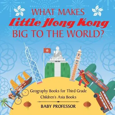 Čo robí malý Hongkong veľkým pre svet? Knihy o geografii pre tretie ročníky Detské knihy o Ázii - What Makes Little Hong Kong Big to the World? Geography Books for Third Grade Children's Asia Books