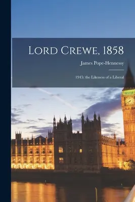 Lord Crewe, 1858: 1945; Podoba liberála - Lord Crewe, 1858: 1945; the Likeness of a Liberal