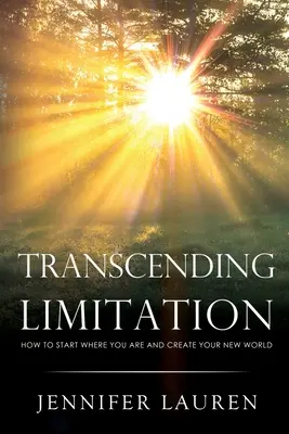 Prekonávanie obmedzení ako začať tam, kde ste, a vytvoriť si nový svet - Transcending limitation how to start where you are and create your new world