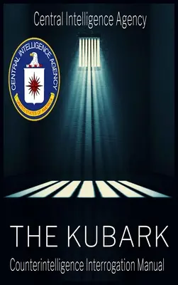 Dokument CIA o manipulácii s ľuďmi: Príručka kontrarozviedky Kubark na vypočúvanie: Manuál kontrarozviedky Kubark na vypočúvanie - The CIA Document of Human Manipulation: Kubark Counterintelligence Interrogation Manual: Kubark Counterintelligence Interrogation Manual
