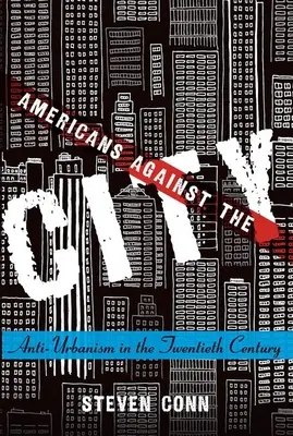 Američania proti mestu: Antiurbanizmus v dvadsiatom storočí - Americans Against the City: Anti-Urbanism in the Twentieth Century