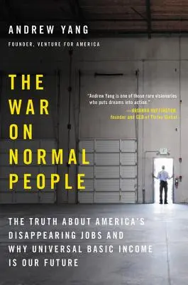 Vojna proti normálnym ľuďom: Pravda o miznúcich pracovných miestach v Amerike a prečo je všeobecný základný príjem našou budúcnosťou - The War on Normal People: The Truth about America's Disappearing Jobs and Why Universal Basic Income Is Our Future