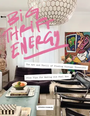 Veľká úsporná energia: Umelecké a vzrušujúce hľadanie historických pokladov - plus tipy, ako zo starého urobiť nový pocit - Big Thrift Energy: The Art and Thrill of Finding Vintage Treasures-Plus Tips for Making Old Feel New