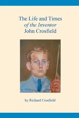 Život a doba vynálezcu Johna Crosfielda - The Life and Times of the Inventor John Crosfield