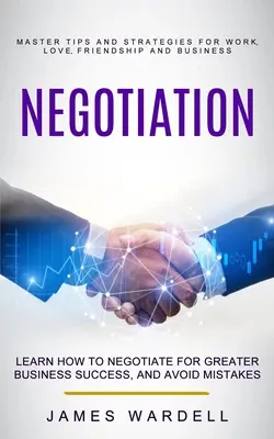 Vyjednávanie: Naučte sa vyjednávať, aby ste dosiahli väčší obchodný úspech, a vyhnite sa chybám (Majstrovské tipy a stratégie pre prácu, lásku, o. - Negotiation: Learn How to Negotiate for Greater Business Success, and Avoid Mistakes (Master Tips and Strategies for Work, Love, Fr