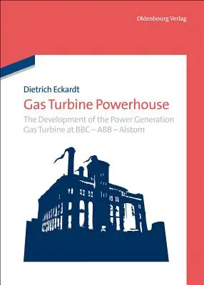 Plynové turbíny Powerhouse: Vývoj plynovej turbíny na výrobu elektrickej energie v BBC - Abb - Alstom - Gas Turbine Powerhouse: The Development of the Power Generation Gas Turbine at BBC - Abb - Alstom