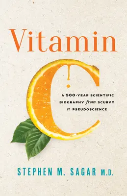 Vitamín C: Päťstoročný vedecký životopis od skorbutu po pseudovedu - Vitamin C: A 500-Year Scientific Biography from Scurvy to Pseudoscience
