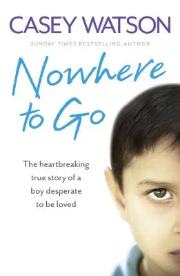 Kam ísť: Srdcervúci skutočný príbeh chlapca, ktorý zúfalo túži byť milovaný - Nowhere to Go: The Heartbreaking True Story of a Boy Desperate to Be Loved