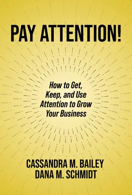 Dávajte pozor! Ako získať, udržať a využiť pozornosť na rozvoj svojho podnikania - Pay Attention!: How to Get, Keep, and Use Attention to Grow Your Business