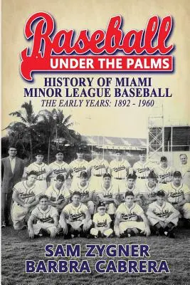 Baseball pod palmami: História miamskej nižšej bejzbalovej ligy - prvé roky 1892 - 1960 - Baseball Under the Palms: The History of Miami Minor League Baseball - The Early Years 1892 - 1960