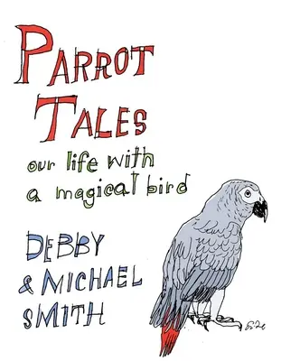 Papagájové príbehy: Našich 30 rokov s čarovným vtákom - Parrot Tales: Our 30 Years with a Magical Bird