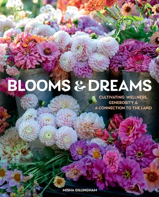 Blooms & Dreams: Sny: Kultivácia pohody, štedrosti a spojenia so zemou - Blooms & Dreams: Cultivating Wellness, Generosity & a Connection to the Land