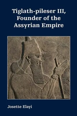 Tiglat-pileser III, zakladateľ asýrskej ríše - Tiglath-pileser III, Founder of the Assyrian Empire