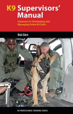 Príručka vedúceho K9: Dynamika rozvoja a riadenia policajných jednotiek K9 - K9 Supervisor's Manual: Dynamics in Developing and Managing Police K9 Units