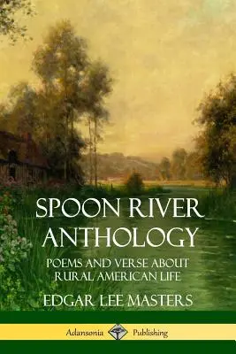 Spoon River Anthology (Antológia rieky Spoon): Básne a verše o živote na americkom vidieku - Spoon River Anthology: Poems and Verse About Rural American Life