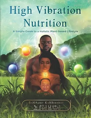 Výživa pri vysokých vibráciách: A Simple Guide to Holistic Plant-based Lifestyle (Jednoduchý sprievodca holistickým životným štýlom založeným na rastlinách) - High Vibration Nutrition: A Simple Guide to a Holistic Plant-based Lifestyle