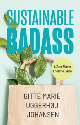 Udržateľný drsňák: (Udržateľný doma, Ekologický život, Udržateľný domáci tovar) - Sustainable Badass: A Zero-Waste Lifestyle Guide (Sustainable at Home, Eco Friendly Living, Sustainable Home Goods)