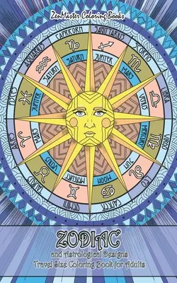 Zodiakálne a astrologické vzory Omaľovánky cestovnej veľkosti pre dospelých: Omaľovánky pre dospelých s motívmi zverokruhu a astrológie na odbúranie stresu a relaxáciu: 5x8 - Zodiac and Astrological Designs Travel Size Coloring Book for Adults: 5x8 Adult Coloring Book of Zodiac Designs and Astrology for Stress Relief and Re