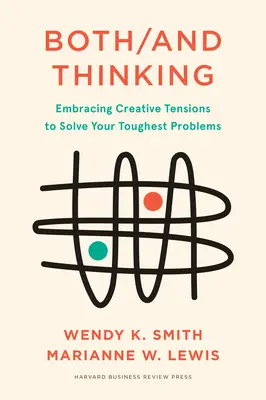 Obojstranné myslenie: Prijať tvorivé napätie na riešenie najťažších problémov - Both/And Thinking: Embracing Creative Tensions to Solve Your Toughest Problems