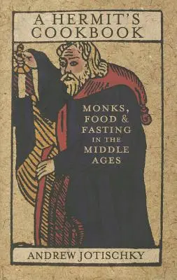 Kuchárka pustovníka: Mnísi, jedlo a pôst v stredoveku - A Hermit's Cookbook: Monks, Food and Fasting in the Middle Ages