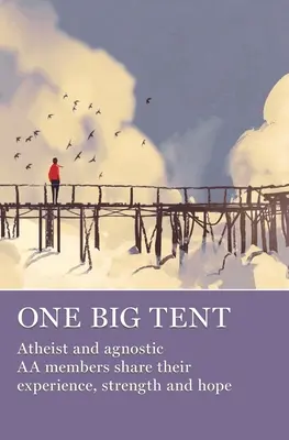 Jeden veľký stan: Ateistickí a agnostickí členovia AA sa delia o svoje skúsenosti, silu a nádej - One Big Tent: Atheist and Agnostic AA Members Share Their Experience, Strength and Hope